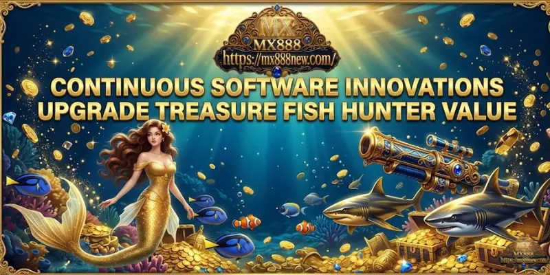 Continuous Software Innovations Upgrade Treasure Fish Hunter Value