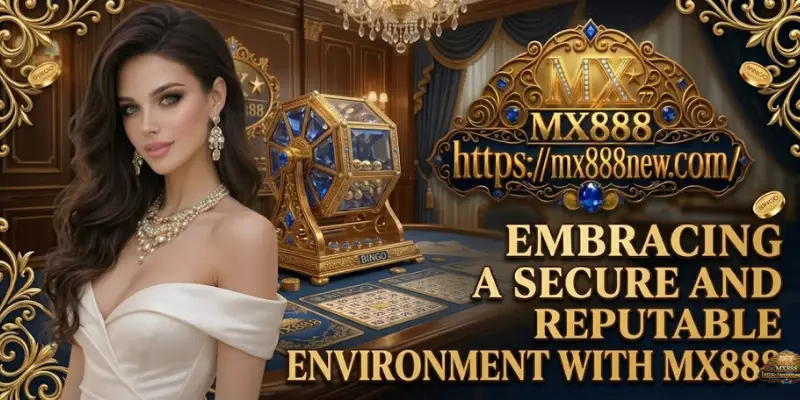 Embracing A Secure And Reputable Environment With MX888