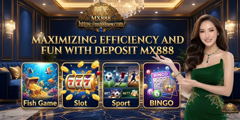 Deposit MX888 Maximizing Efficiency And Fun With Deposit MX888