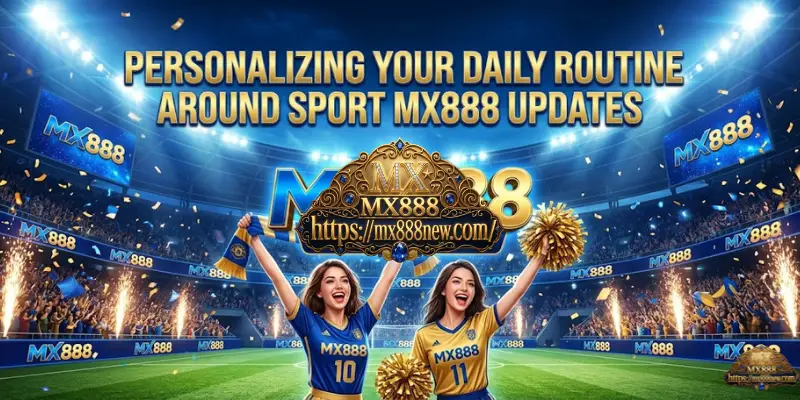 Personalizing Your Daily Routine Around Sport MX888 Updates