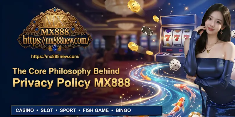 The Core Philosophy Behind Privacy Policy MX888