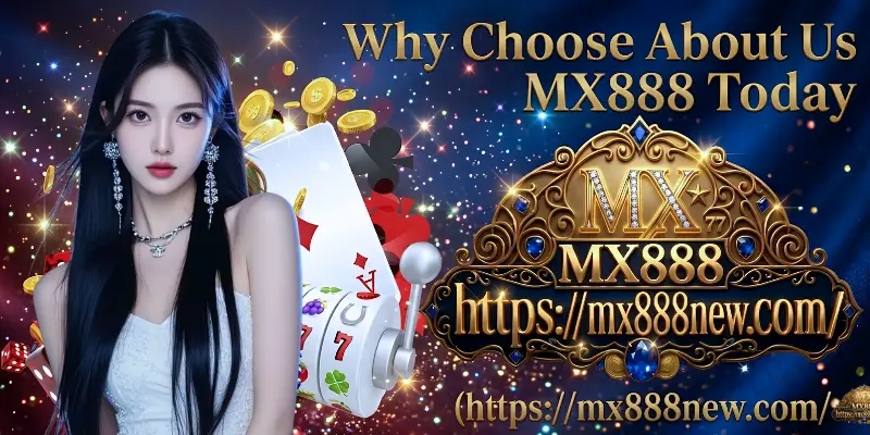 Why Choose About Us MX888 Today