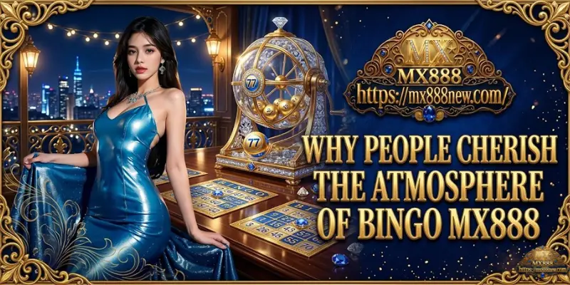 BINGO Why People Cherish the Atmosphere of Bingo MX888